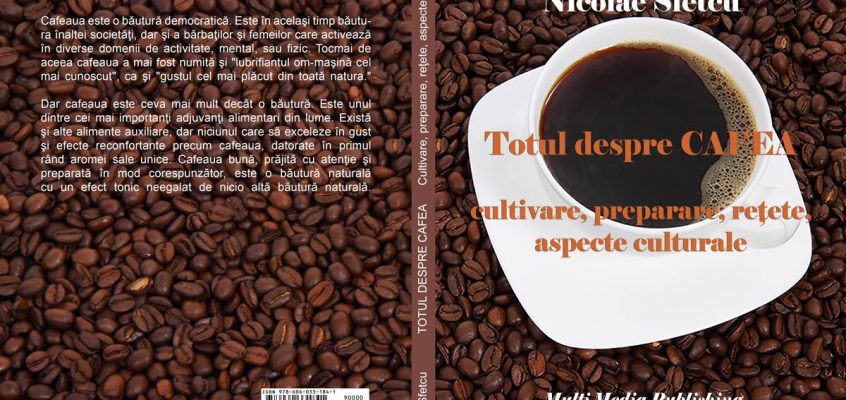 Totul despre cafea - Cultivare, preparare, reţete, aspecte culturale