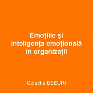 Emoțiile și inteligența emoțională în organizații