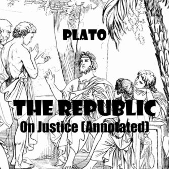 The Republic - On Justice (Annotated), by Plato