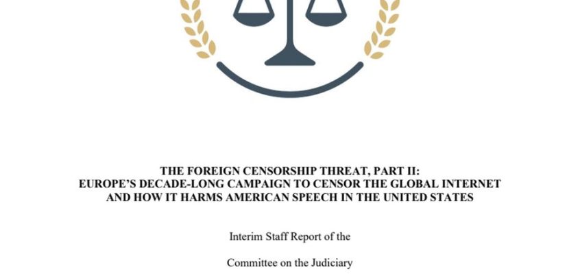 The Foreign Censorship Threat, Part II: Europe’s decade-long campaign to censor the global internet and how it harms american speech in the United States